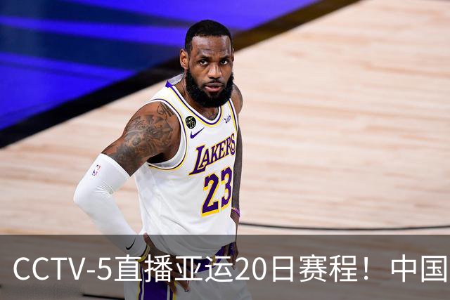 CCTV-5直播亚运20日赛程！中国男篮对阵伊朗，中国女排迎战越南，全力冲击四强，中国男篮真的输不起了